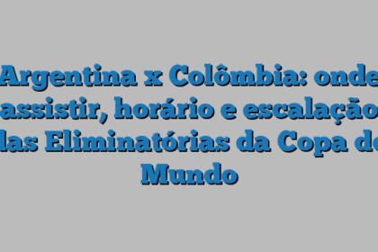 Argentina x Colômbia: onde assistir, horário e escalação das Eliminatórias da Copa do Mundo