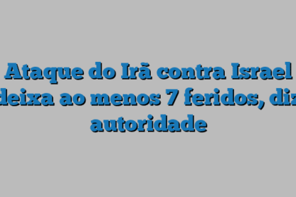 Ataque do Irã contra Israel deixa ao menos 7 feridos, diz autoridade