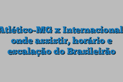Atlético-MG x Internacional: onde assistir, horário e escalação do Brasileirão