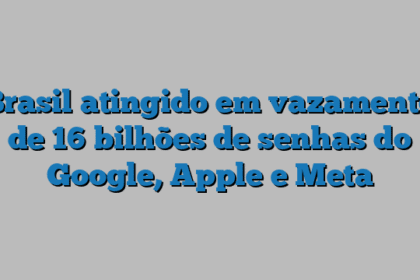 Brasil atingido em vazamento de 16 bilhões de senhas do Google, Apple e Meta