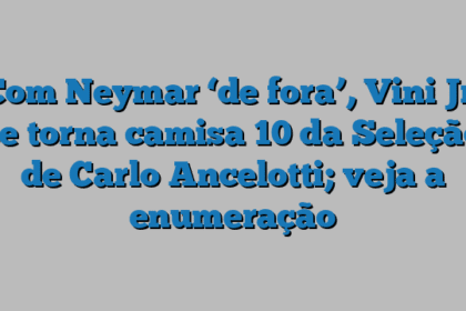 Com Neymar ‘de fora’, Vini Jr. se torna camisa 10 da Seleção de Carlo Ancelotti; veja a enumeração
