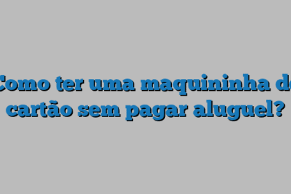 Como ter uma maquininha de cartão sem pagar aluguel?