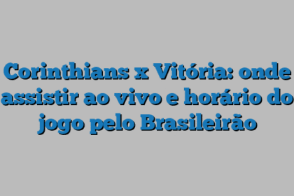 Corinthians x Vitória: onde assistir ao vivo e horário do jogo pelo Brasileirão