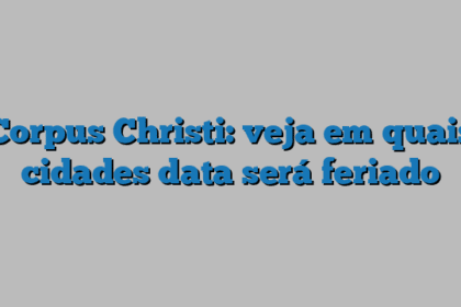 Corpus Christi: veja em quais cidades data será feriado