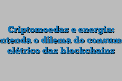 Criptomoedas e energia: entenda o dilema do consumo elétrico das blockchains