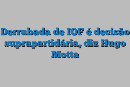 Derrubada de IOF é decisão suprapartidária, diz Hugo Motta