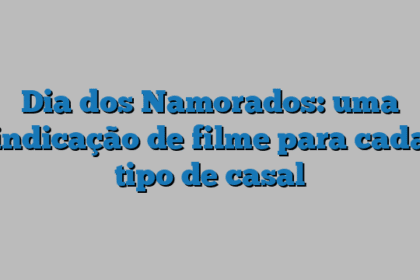 Dia dos Namorados: uma indicação de filme para cada tipo de casal