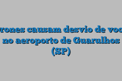 Drones causam desvio de voos no aeroporto de Guarulhos (SP)