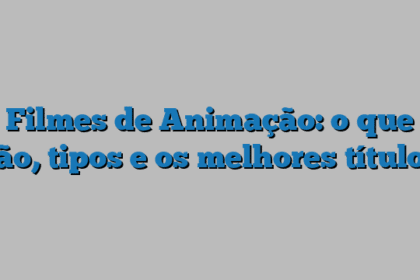 Filmes de Animação: o que são, tipos e os melhores títulos