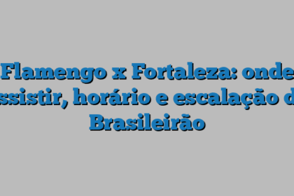 Flamengo x Fortaleza: onde assistir, horário e escalação do Brasileirão