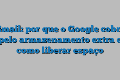 Gmail: por que o Google cobra pelo armazenamento extra e como liberar espaço
