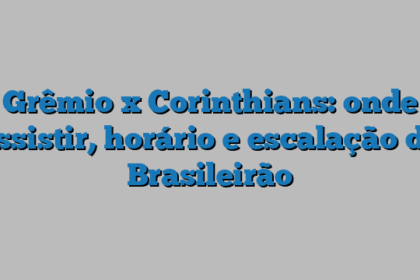 Grêmio x Corinthians: onde assistir, horário e escalação do Brasileirão