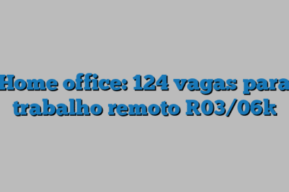 Home office: 124 vagas para trabalho remoto [03/06]