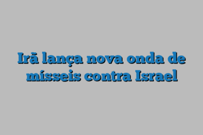 Irã lança nova onda de mísseis contra Israel