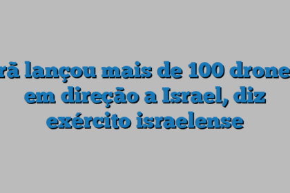 Irã lançou mais de 100 drones em direção a Israel, diz exército israelense
