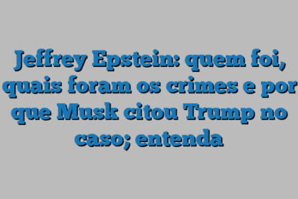 Jeffrey Epstein: quem foi, quais foram os crimes e por que Musk citou Trump no caso; entenda