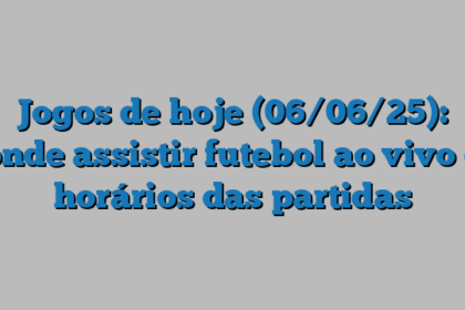 Jogos de hoje (06/06/25): onde assistir futebol ao vivo e horários das partidas
