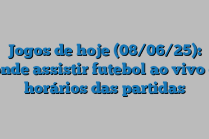 Jogos de hoje (08/06/25): onde assistir futebol ao vivo e horários das partidas