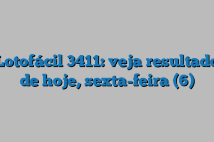 Lotofácil 3411: veja resultado de hoje, sexta-feira (6)