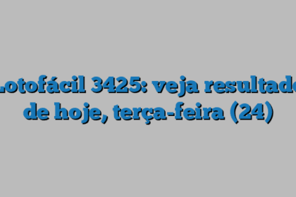 Lotofácil 3425: veja resultado de hoje, terça-feira (24)
