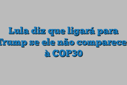 Lula diz que ligará para Trump se ele não comparecer à COP30