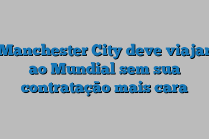 Manchester City deve viajar ao Mundial sem sua contratação mais cara