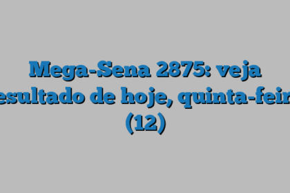 Mega-Sena 2875: veja resultado de hoje, quinta-feira (12)