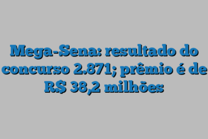 Mega-Sena: resultado do concurso 2.871; prêmio é de R$ 38,2 milhões