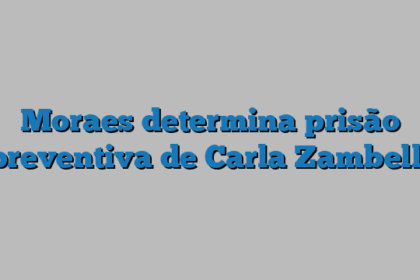 Moraes determina prisão preventiva de Carla Zambelli