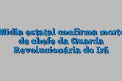 Mídia estatal confirma morte de chefe da Guarda Revolucionária do Irã
