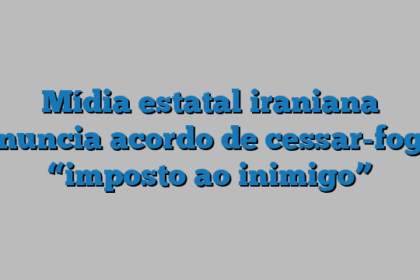 Mídia estatal iraniana anuncia acordo de cessar-fogo “imposto ao inimigo”