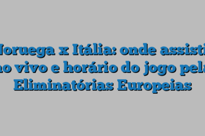 Noruega x Itália: onde assistir ao vivo e horário do jogo pela Eliminatórias Europeias