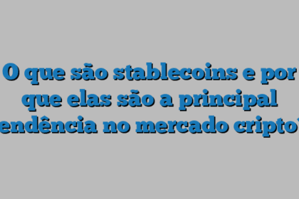 O que são stablecoins e por que elas são a principal tendência no mercado cripto?