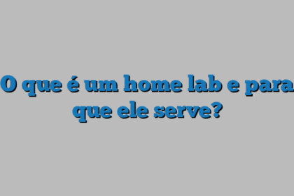 O que é um home lab e para que ele serve?