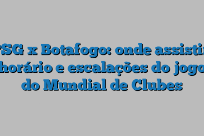 PSG x Botafogo: onde assistir, horário e escalações do jogo do Mundial de Clubes