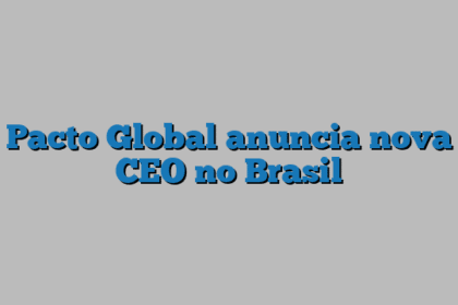 Pacto Global anuncia nova CEO no Brasil