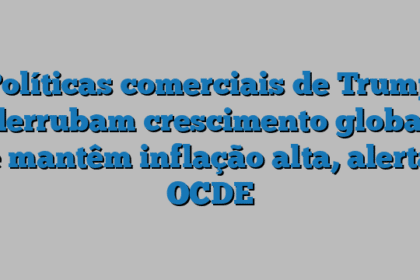 Políticas comerciais de Trump derrubam crescimento global e mantêm inflação alta, alerta OCDE