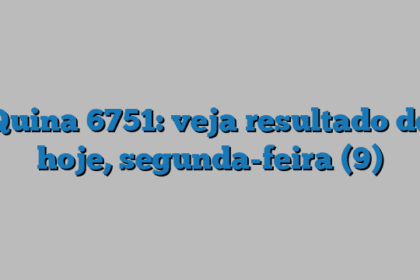Quina 6751: veja resultado de hoje, segunda-feira (9)