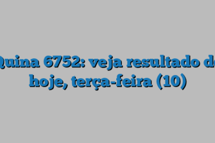 Quina 6752: veja resultado de hoje, terça-feira (10)