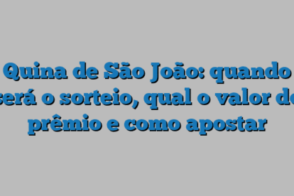 Quina de São João: quando será o sorteio, qual o valor do prêmio e como apostar