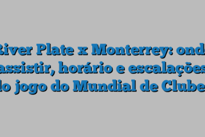 River Plate x Monterrey: onde assistir, horário e escalações do jogo do Mundial de Clubes