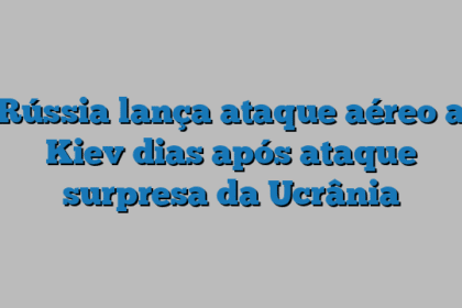 Rússia lança ataque aéreo a Kiev dias após ataque surpresa da Ucrânia