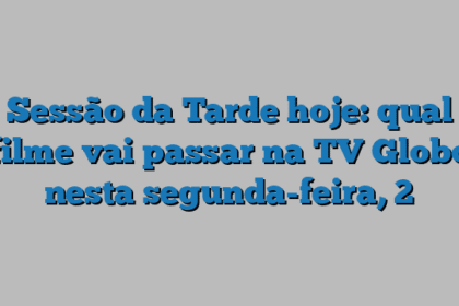 Sessão da Tarde hoje: qual filme vai passar na TV Globo nesta segunda-feira, 2
