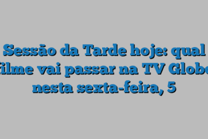 Sessão da Tarde hoje: qual filme vai passar na TV Globo nesta sexta-feira, 5