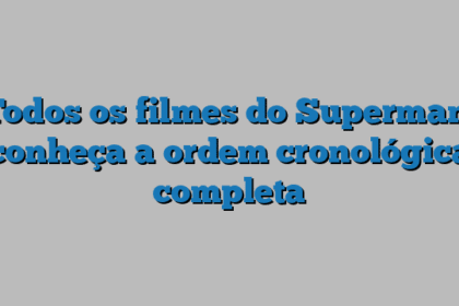 Todos os filmes do Superman: conheça a ordem cronológica completa