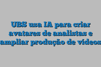 UBS usa IA para criar avatares de analistas e ampliar produção de vídeos