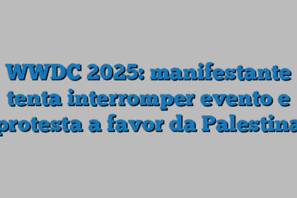 WWDC 2025: manifestante tenta interromper evento e protesta a favor da Palestina