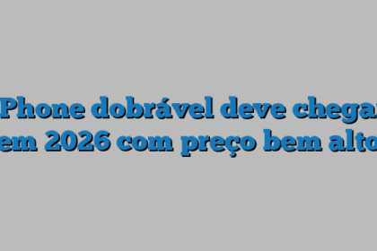 iPhone dobrável deve chegar em 2026 com preço bem alto