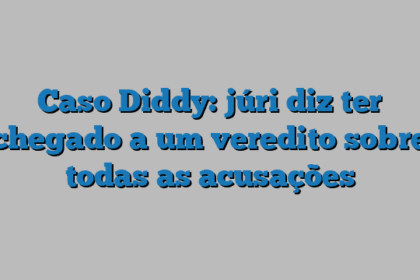 Caso Diddy: júri diz ter chegado a um veredito sobre todas as acusações