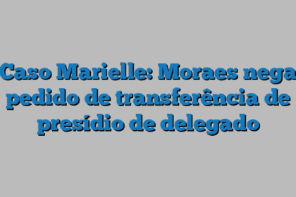 Caso Marielle: Moraes nega pedido de transferência de presídio de delegado